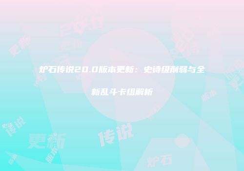 炉石传说20.0版本更新：史诗级削弱与全新乱斗卡组解析
