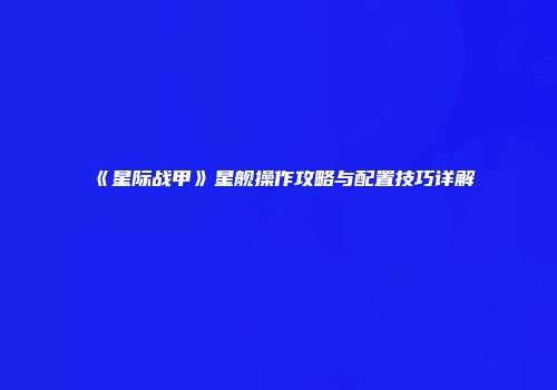 《星际战甲》星舰操作攻略与配置技巧详解