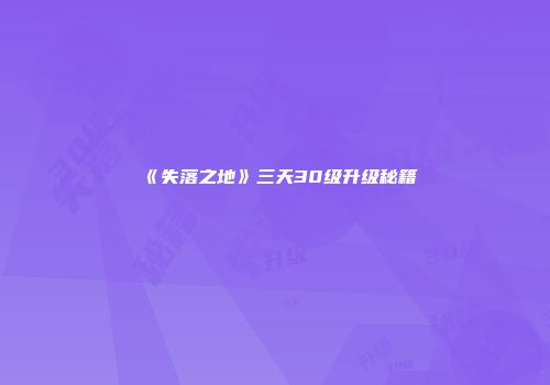 《失落之地》三天30级升级秘籍