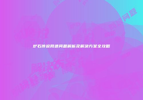 炉石传说网速问题解析及解决方案全攻略