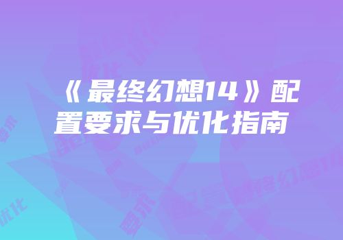 《最终幻想14》配置要求与优化指南