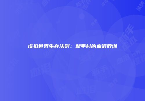 虚拟世界生存法则：新手村的血泪教训