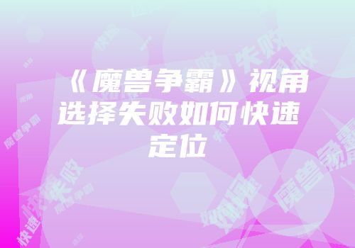 《魔兽争霸》视角选择失败如何快速定位