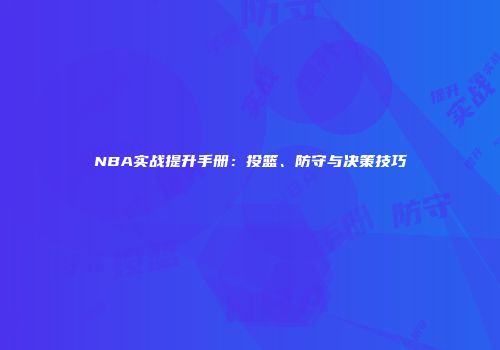 NBA实战提升手册：投篮、防守与决策技巧