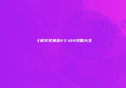 《枪火兄弟连2》iOS攻略大全