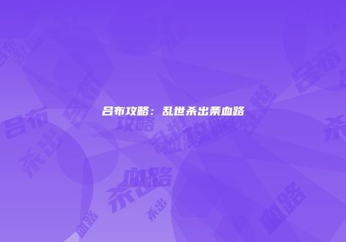 吕布攻略：乱世杀出条血路