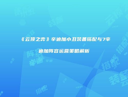 《云顶之弈》辛迪加小丑装备搭配与7辛迪加阵容运营策略解析