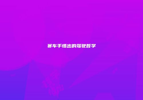 赛车手悟出的驾驶哲学