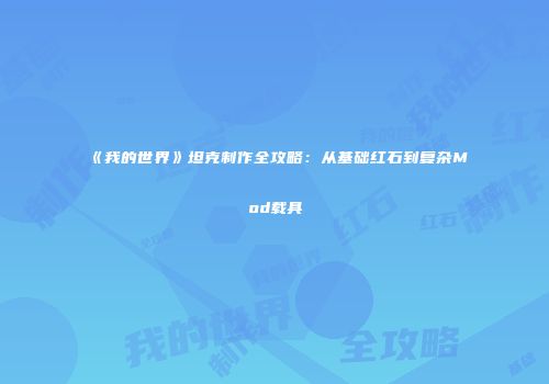《我的世界》坦克制作全攻略：从基础红石到复杂Mod载具