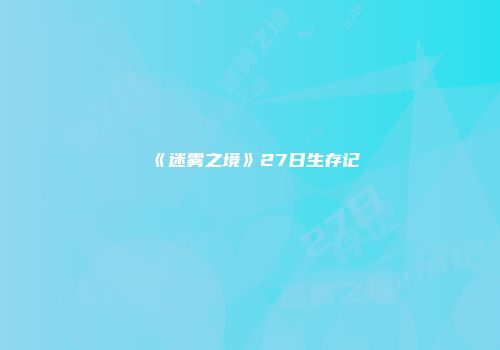 《迷雾之境》27日生存记