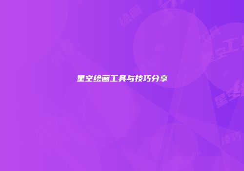 星空绘画工具与技巧分享