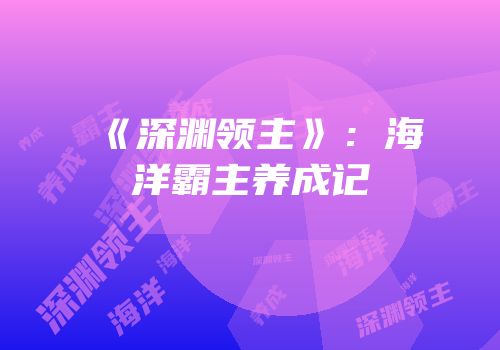 《深渊领主》：海洋霸主养成记