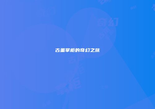 古董掌柜的奇幻之旅