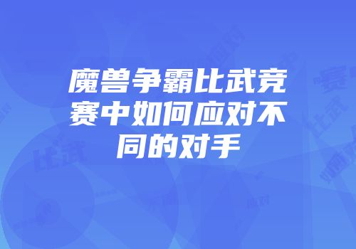 魔兽争霸比武竞赛中如何应对不同的对手