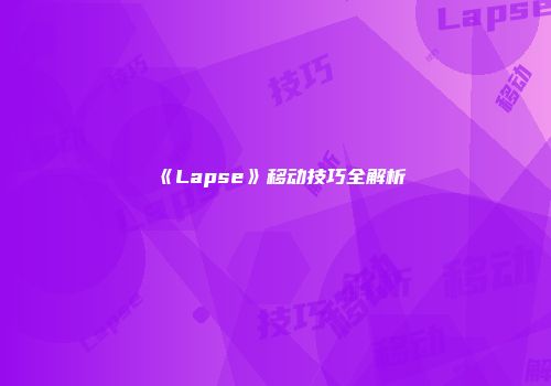 《Lapse》移动技巧全解析