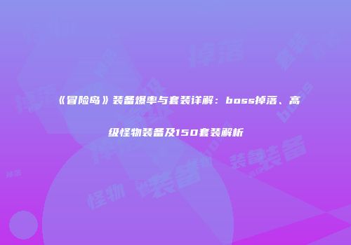 《冒险岛》装备爆率与套装详解：boss掉落、高级怪物装备及150套装解析