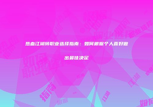 热血江湖转职业选择指南：如何根据个人喜好做出最佳决定