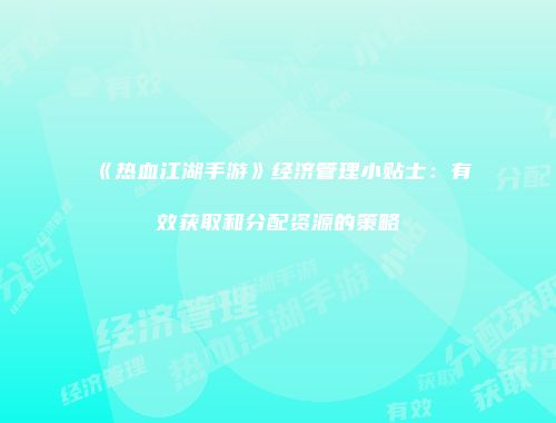 《热血江湖手游》经济管理小贴士:有效获取和分配资源的策略