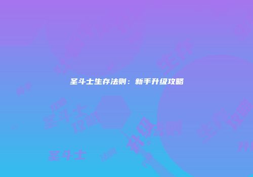 圣斗士生存法则：新手升级攻略