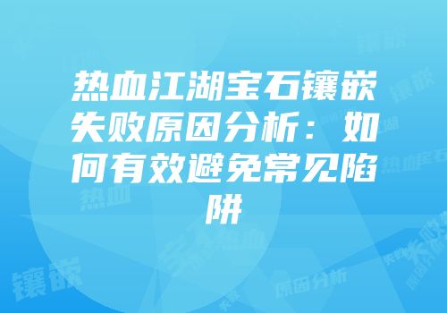 热血江湖宝石镶嵌失败原因分析：如何有效避免常见陷阱