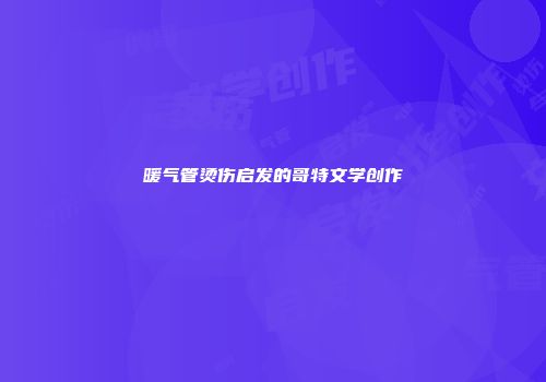 暖气管烫伤启发的哥特文学创作