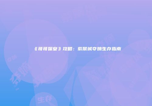 《哥哥保皇》攻略：紫禁城夺嫡生存指南