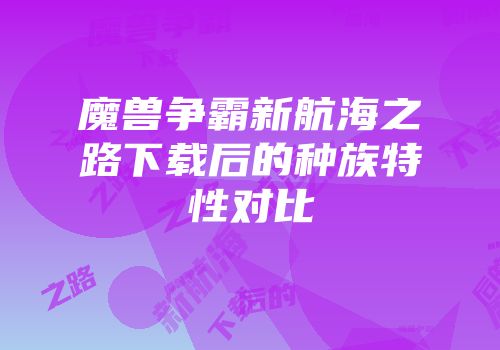魔兽争霸新航海之路下载后的种族特性对比