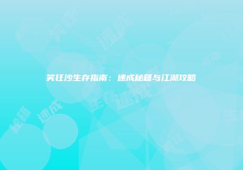 笑狂沙生存指南：速成秘籍与江湖攻略