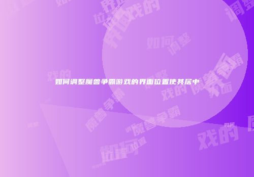 如何调整魔兽争霸游戏的界面位置使其居中