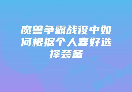 魔兽争霸战役中如何根据个人喜好选择装备