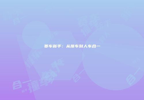 赛车新手：从撞车到人车合一