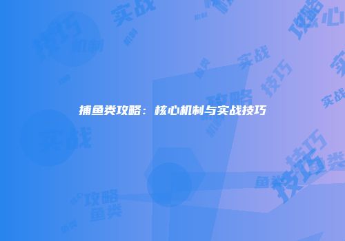 捕鱼类攻略：核心机制与实战技巧