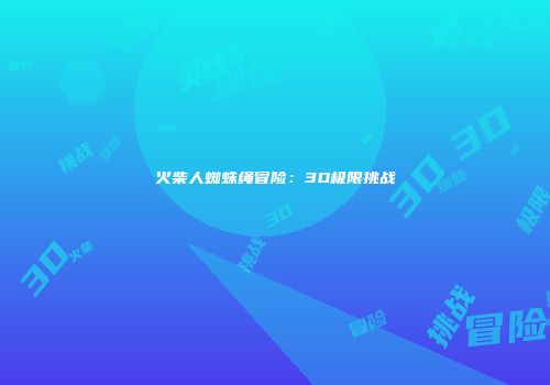 火柴人蜘蛛绳冒险：3D极限挑战