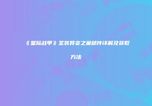 《星际战甲》圣装异变之巢部件详解及获取方法