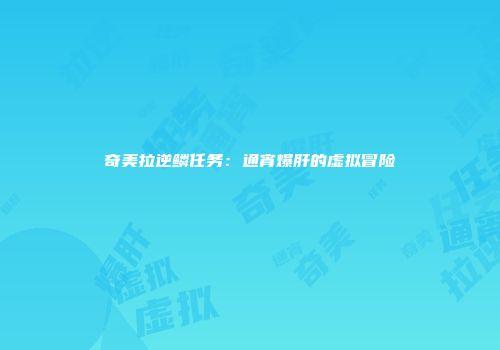 奇美拉逆鳞任务：通宵爆肝的虚拟冒险