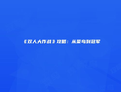 《双人大作战》攻略：从菜鸟到冠军