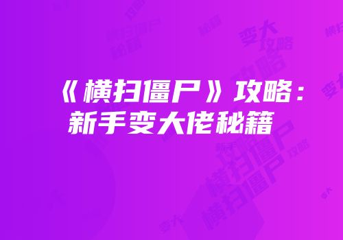 《横扫僵尸》攻略：新手变大佬秘籍