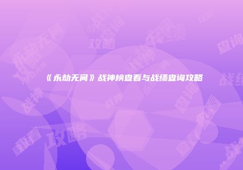 《永劫无间》战神榜查看与战绩查询攻略