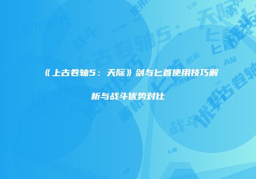 《上古卷轴5：天际》剑与匕首使用技巧解析与战斗优势对比