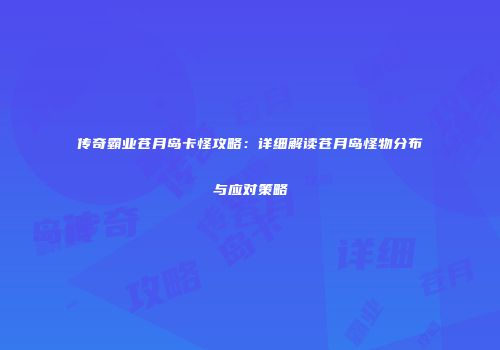 传奇霸业苍月岛卡怪攻略：详细解读苍月岛怪物分布与应对策略