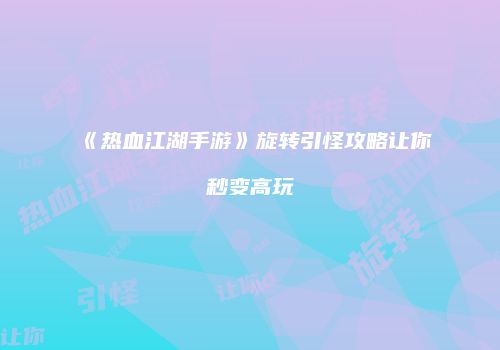 《热血江湖手游》旋转引怪攻略让你秒变高玩