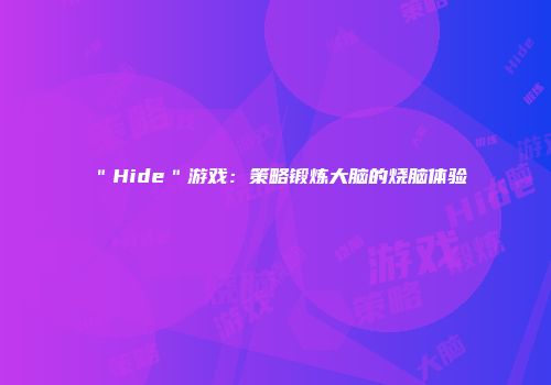 ＂Hide＂游戏：策略锻炼大脑的烧脑体验