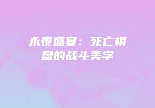 永夜盛宴：死亡棋盘的战斗美学