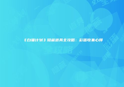 《白猫计划》隐藏道具全攻略：彩蛋收集心得
