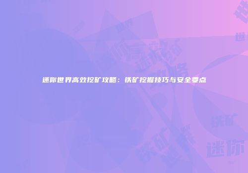 迷你世界高效挖矿攻略：铁矿挖掘技巧与安全要点
