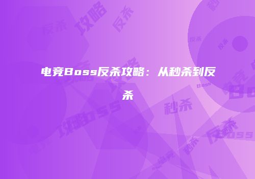 电竞Boss反杀攻略：从秒杀到反杀