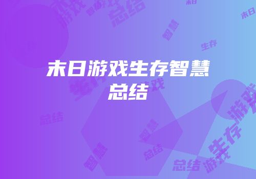 末日游戏生存智慧总结