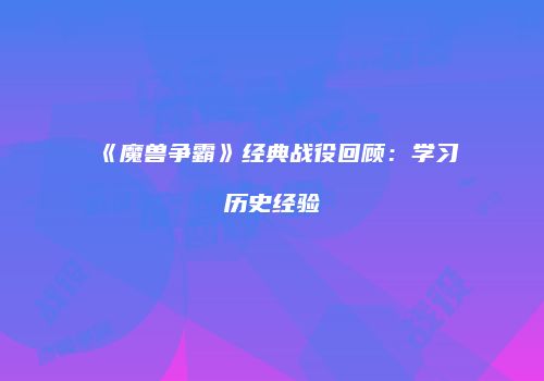《魔兽争霸》经典战役回顾：学习历史经验