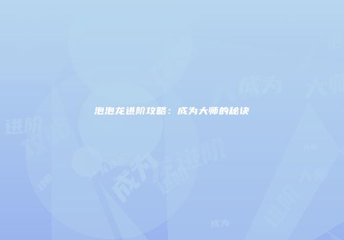 泡泡龙进阶攻略：成为大师的秘诀