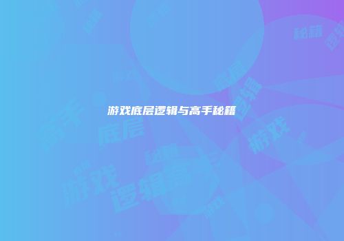 游戏底层逻辑与高手秘籍